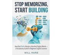 Stop Memorizing, Start Building: How One Prefix Unlocks a Hundred English Words - A Vocabulary Guide for Beginner English Learners (The English Word Workshop)