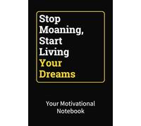 Stop Moaning, Start Living Your Dreams: Funny Motivational Notebook | Lined Pages | Office and School Supplies | Perfect for Friends, Students, Coworkers