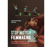 Stop Motion Filmmaking : The Complete Guide to Fabrication and Animation