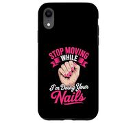 Stop Moving While I'm Doing Your Nails Case for iPhone XR