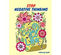 Stop negative thinking coloring book: 60 coloring pages and quotes to get rid of stress, stop negative thoughts, drive away depression and focus on the present
