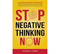 Stop Negative Thinking Now: 7 Science-Backed Techniques to Eliminate Overthinking, Control Anxious Thoughts, and Reclaim Your Mental Peace in Just Minutes a Day (Stop Now)