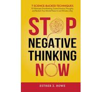 Stop Negative Thinking Now: 7 Science-Backed Techniques to Eliminate Overthinking, Control Anxious Thoughts, and Reclaim Your Mental Peace in Just Minutes a Day (Stop Now)