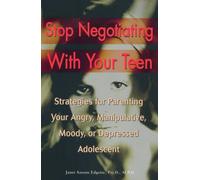 Stop Negotiating with Your Teen: Strategies for Parenting Your Angry, Manipulative, Moody, or Depressed Adolescent