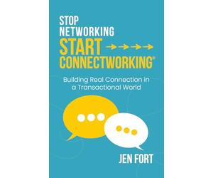 Stop Networking Start Connectworking®: Building Real Connection in a Transactional World
