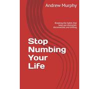 Stop Numbing Your Life: Breaking the habits that keep you distracted, disconnected, and drifting