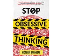 Stop Obsessive Thinking: 8 Scientific Approaches to Discover the Roots of Your Intrusive Thoughts & 9 Simple Self-Guided CBT Treatment Techniques to Finally Quiet Your Mind