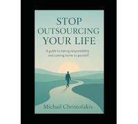Stop Outsourcing Your Life - A 20-Chapter Guide to Taking Responsibility and Coming Home to Yourself