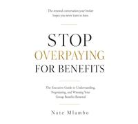 Stop Overpaying for Benefits: The Executive Guide to Understanding, Negotiating, and Winning Your Group Benefits Renewal (Business & Insurance Series)