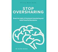 Stop Oversharing: A Guide to Protecting Your Success, Love Life, Plans, Income, Happiness, and Dreams Until They Are Ready
