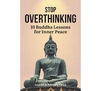 Stop Overthinking: 10 Buddha Lessons for Inner Peace: How to Calm Your Mind, Master Your Emotions, and Declutter Your Thoughts for Lasting Clarity and Happiness