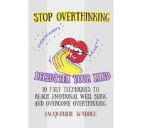 Stop Overthinking: 10 Fast Techniques to Reach Emotional Well Being and Overcome Overthinking