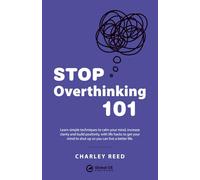 STOP Overthinking 101: Learn simple techniques to calm your mind, increase clarity and build positivity, with life hacks to get your mind to shut up so you can live a better life.