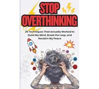 Stop Overthinking: 20 Real Techniques to Quiet Anxiety, Break the Overthinking Loop, Stop Rumination, and Reclaim Your Peace of Mind (The Stop Overthinking Series)