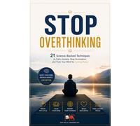 Stop Overthinking: 21 Science-Backed Techniques to calm anxiety, stop rumination, and train your mind for lasting peace