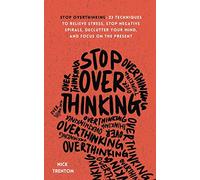 Stop Overthinking: 23 Techniques to Relieve Stress, Stop Negative Spirals, Declutter Your Mind, and Focus on the Present