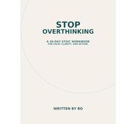 Stop Overthinking: 30-Day Stoic Workbook: Daily Stoic Exercises to Quiet Your Mind and Do What Matters