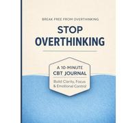 Stop Overthinking: A 10-Minute CBT Journal for Anxiety Relief, Mental Clarity, and Breaking Negative Thought Patterns