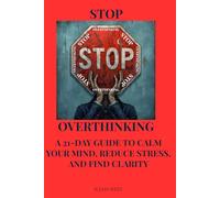 Stop Overthinking: A 21-Day Guide to Calm Your Mind, Reduce Stress, and Find Clarity