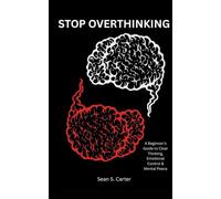 Stop Overthinking: A Beginner’s Guide to Clear Thinking, Emotional Control & Mental Peace