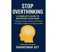 Stop Overthinking: A Complete Guide to Mastering Your Mind
