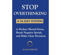 Stop Overthinking: A Practical Guide to Quiet the Mind, Break Negative Thought Loops, and Make Clear Decisions (Including a Toolbox and 14-Day Workbook)