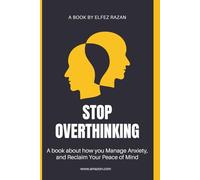 Stop Overthinking: A Practical Guide to Quieting Your Inner Critic, Managing Your Thoughts, and Taking Back Your Life
