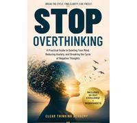 STOP OVERTHINKING: A Practical Guide to Quieting Your Mind, Reducing Anxiety, and Breaking the Cycle of Negative Thoughts (Clear mind series)
