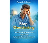 Stop Overthinking: A Practical Workbook to Break Mental Loops, Reduce Overwhelm, and Calm Your Mind