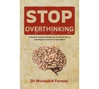 Stop Overthinking: A Simple Guide to Break the Cycle of Worry and Regain Control of Your Mind