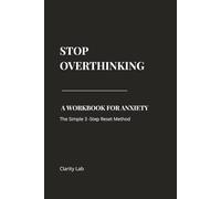 Stop Overthinking: A Workbook for Anxiety and Mental Clarity: The Simple 3-Step Reset Method to Break Thought Loops, Reduce Anxiety, and Calm Your Mind