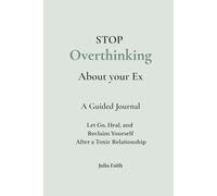 Stop Overthinking About Your Ex Journal: Find Clarity, Let Go, and Take Back Control of Your Thoughts