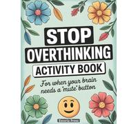 Stop Overthinking Activity Book: Coloring Pages, Puzzles, and Anxiety Relief Games for The Overthinking Cure | Fun Activities to Stop Negative Thoughts, Self-Sabotage, and Mental Overload