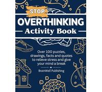 Stop Overthinking Activity Book: Over 100 Puzzles, Drawings, Facts and Quotes to Relieve Stress and Give Your Mind a Break