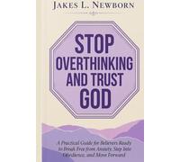 Stop Overthinking And Trust God: A Practical Guide for Believers Ready to Break Free from Anxiety, Step Into Obedience, and Move Forward (New life in Christ)