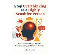 Stop Overthinking As a Highly Sensitive Person: How to Let Go of Future What-Ifs, Reduce Anxiety, and Improve Your Life (Mind Reset Book)