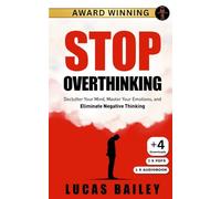 Stop Overthinking: Declutter Your Mind, Master Your Emotions, and Eliminate Negative Thinking
