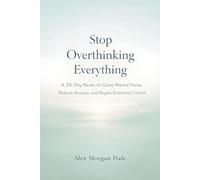 Stop Overthinking Everything: A 28-Day Reset to Quiet Mental Noise, Reduce Anxiety, and Regain Emotional Control