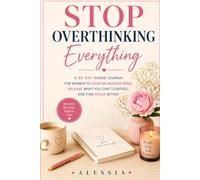 Stop Overthinking Everything: A 30-Day Guided Journal for Women to Calm an Anxious Mind, Release What You Can’t Control, and Find Peace Within