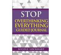 Stop Overthinking Everything Guided Journal: Quiet your mind & shift your focus by training your brain; find inner peace, improve relationships, ... self-help book (Nicole Lockhart Books)