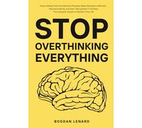 Stop Overthinking Everything: How to Break Free from Decision Paralysis, Make Decisions in Minutes, Stop Ruminating, and Start Taking Action in 30 Days - The Complete System to Reclaim Your Life
