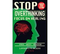 STOP OVERTHINKING. FOCUS ON HEALING: Manage Stress, Anxiety, and Depression. (CANCER FIGHT TO WIN)