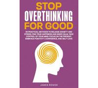 Stop Overthinking For Good: 30 Practical Methods to Release Anxiety and Stress. Find True Happiness and Inner Calm. Take Control of Your Mind. ... ... Embrace Positivity, Confidence, and Self-Love