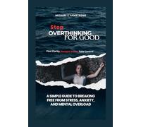 Stop Overthinking for Good: A Simple Guide to Breaking Free from Stress, Anxiety, and Mental Overload (Your Mental Wellness Kit)