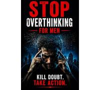 Stop overthinking for men: break the cycle of doubt and take decisive action