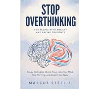 STOP OVERTHINKING FOR PEOPLE WITH ANXIETY AND RACING THOUGHTS: Escape the Endless Mental Noise: Calm Your Mind, Stop Worrying, and Reclaim Your Peace