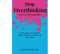 Stop overthinking for teens and young adults: How to Reduce Stress, Stop Negative Spirals, Clean Up Your Mind, and Stay Present. (The Empowerment Mindset Series)