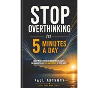 Stop Overthinking in 5 Minutes a Day: A Simple Daily System to Calm Your Mind, Reduce Anxiety, and Regain Control of Your Thoughts: 2 (The Quiet Your Mind Series)
