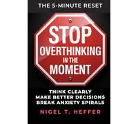 Stop Overthinking - in the Moment: The 5-Minute Reset to Think Clearly, Make Better Decisions, and Break Mental Spirals