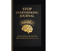 Stop Overthinking Journal: 30-Day Guide to Calm Your Mind, Reduce Anxiety & Take Control of Your Thoughts